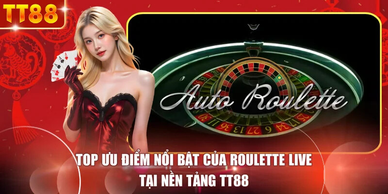 Top Ưu Điểm Nổi Bật Của Roulette Live Tại Nền Tảng TT88